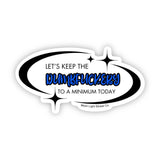 Let's Keep the Dumbfuckery Sticker - Moon Light Sticker Co.