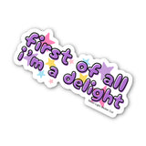 First of All I'm a Delight Sticker - Moon Light Sticker Co.