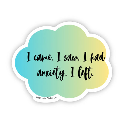 I Came I Saw I got Anxiety I left Sticker - Moon Light Sticker Co.